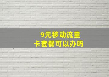 9元移动流量卡套餐可以办吗