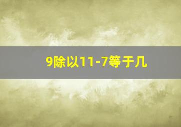 9除以11-7等于几