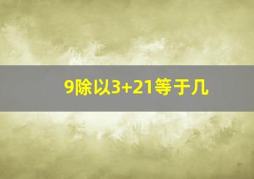 9除以3+21等于几