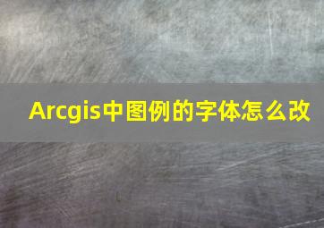 Arcgis中图例的字体怎么改