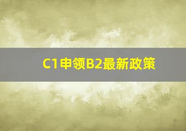 C1申领B2最新政策