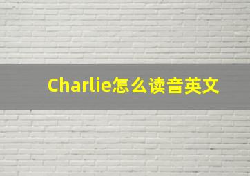 Charlie怎么读音英文