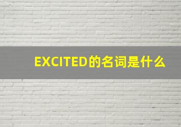 EXCITED的名词是什么