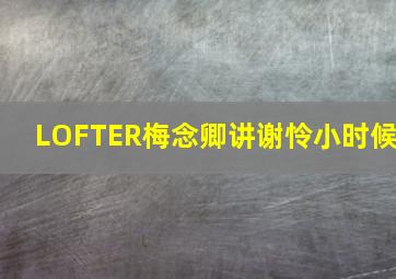 LOFTER梅念卿讲谢怜小时候