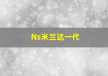 Ns米兰达一代