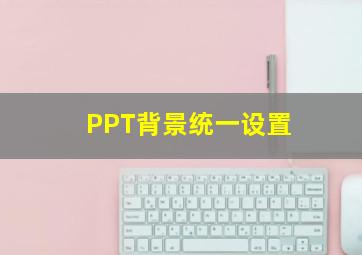 PPT背景统一设置