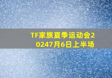 TF家族夏季运动会20247月6日上半场