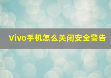 Vivo手机怎么关闭安全警告