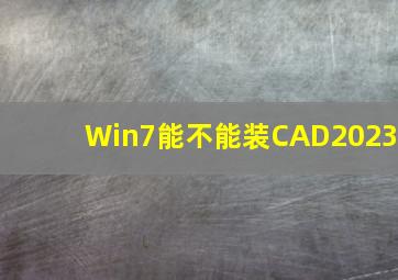 Win7能不能装CAD2023