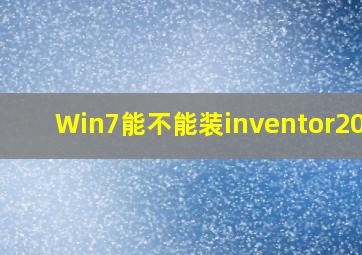 Win7能不能装inventor2023