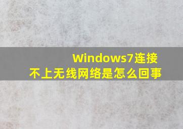 Windows7连接不上无线网络是怎么回事