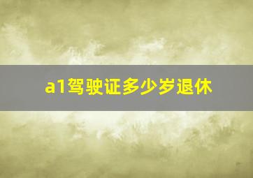 a1驾驶证多少岁退休