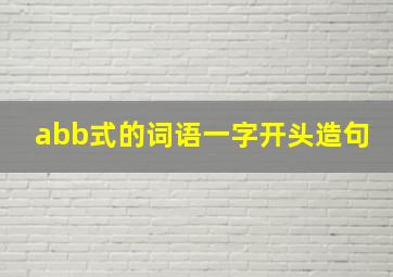 abb式的词语一字开头造句