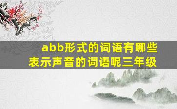 abb形式的词语有哪些表示声音的词语呢三年级