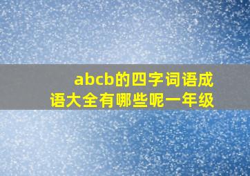 abcb的四字词语成语大全有哪些呢一年级