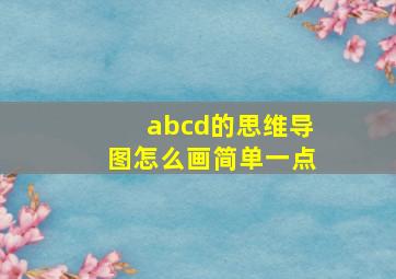 abcd的思维导图怎么画简单一点