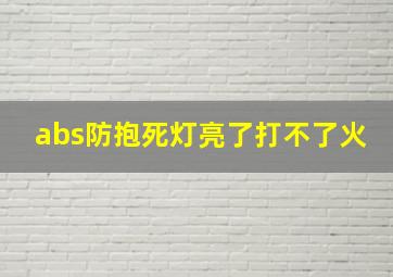 abs防抱死灯亮了打不了火