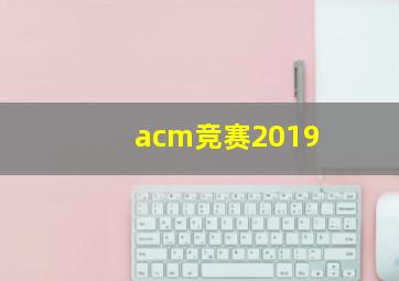 acm竞赛2019