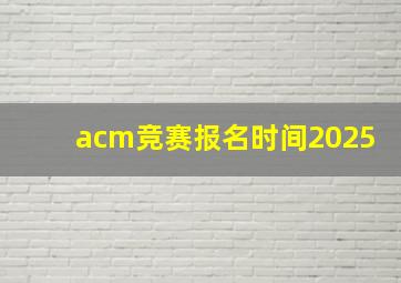 acm竞赛报名时间2025