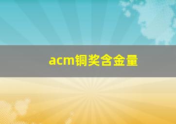 acm铜奖含金量