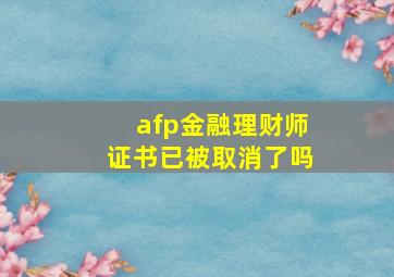 afp金融理财师证书已被取消了吗