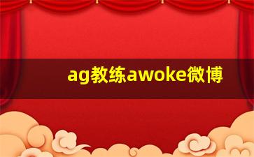 ag教练awoke微博