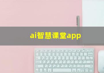 ai智慧课堂app