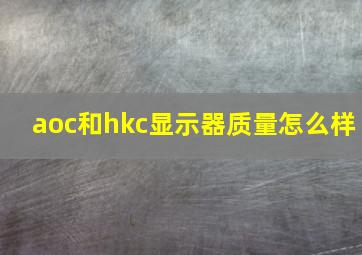 aoc和hkc显示器质量怎么样