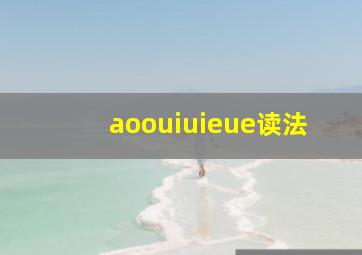 aoouiuieue读法