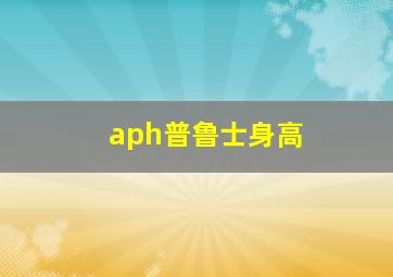 aph普鲁士身高