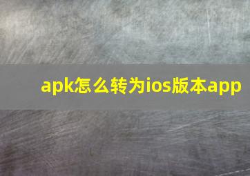 apk怎么转为ios版本app