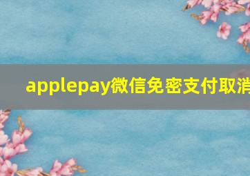 applepay微信免密支付取消