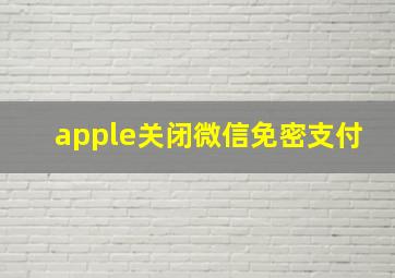 apple关闭微信免密支付