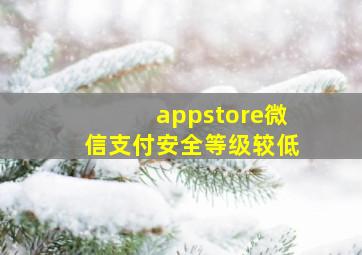 appstore微信支付安全等级较低