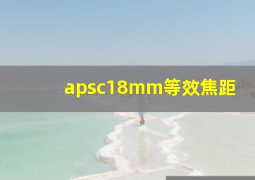 apsc18mm等效焦距