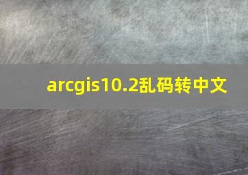 arcgis10.2乱码转中文