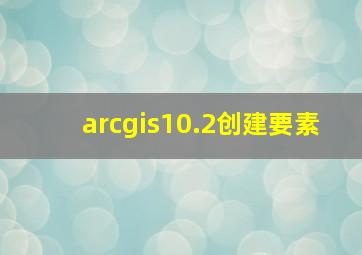 arcgis10.2创建要素