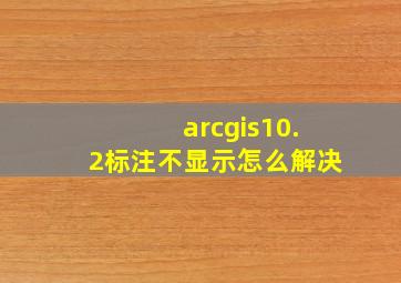 arcgis10.2标注不显示怎么解决