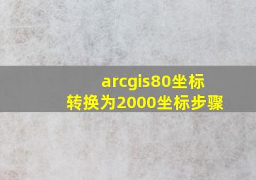 arcgis80坐标转换为2000坐标步骤