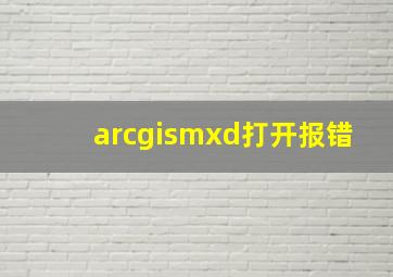 arcgismxd打开报错