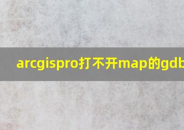 arcgispro打不开map的gdb文件