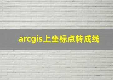 arcgis上坐标点转成线