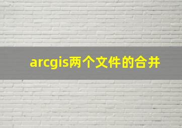 arcgis两个文件的合并