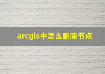 arcgis中怎么删除节点