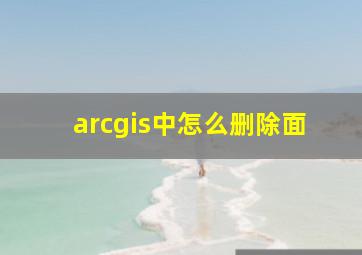 arcgis中怎么删除面