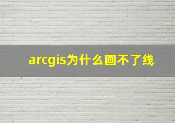 arcgis为什么画不了线