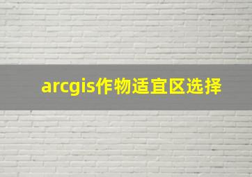 arcgis作物适宜区选择