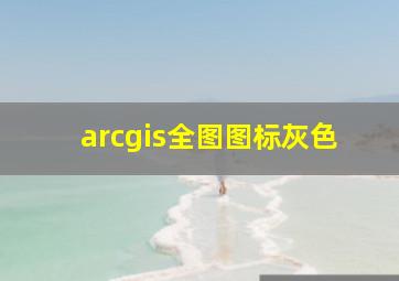 arcgis全图图标灰色