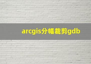 arcgis分幅裁剪gdb