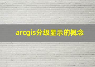 arcgis分级显示的概念